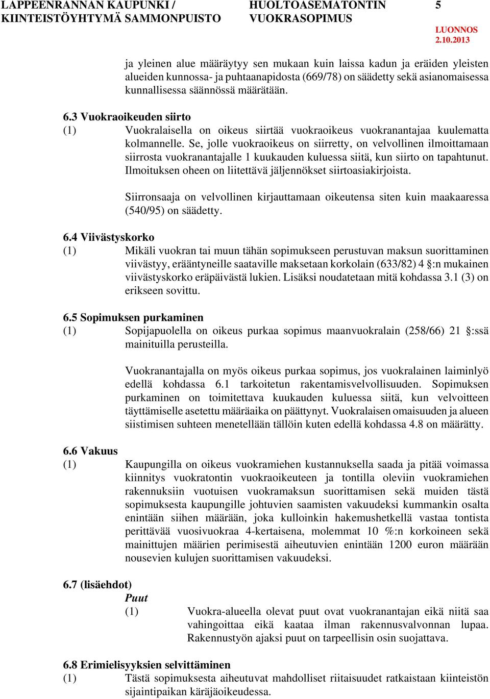 Se, jolle vuokraoikeus on siirretty, on velvollinen ilmoittamaan siirrosta vuokranantajalle 1 kuukauden kuluessa siitä, kun siirto on tapahtunut.