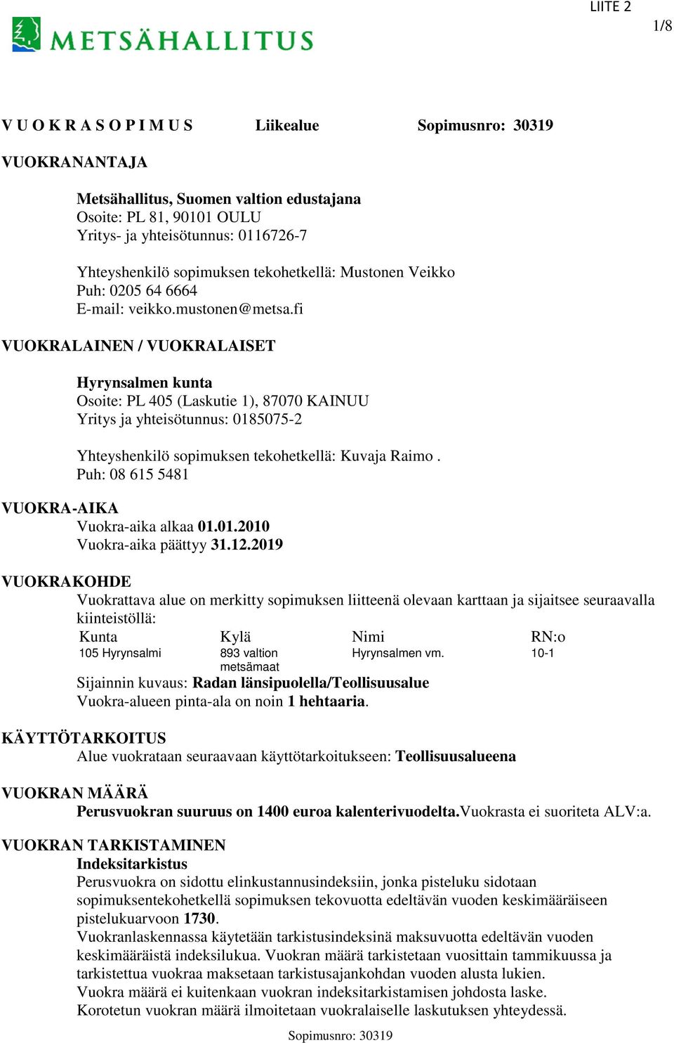 fi VUOKRALAINEN / VUOKRALAISET Hyrynsalmen kunta Osoite: PL 405 (Laskutie 1), 87070 KAINUU Yritys ja yhteisötunnus: 0185075-2 Yhteyshenkilö sopimuksen tekohetkellä: Kuvaja Raimo.