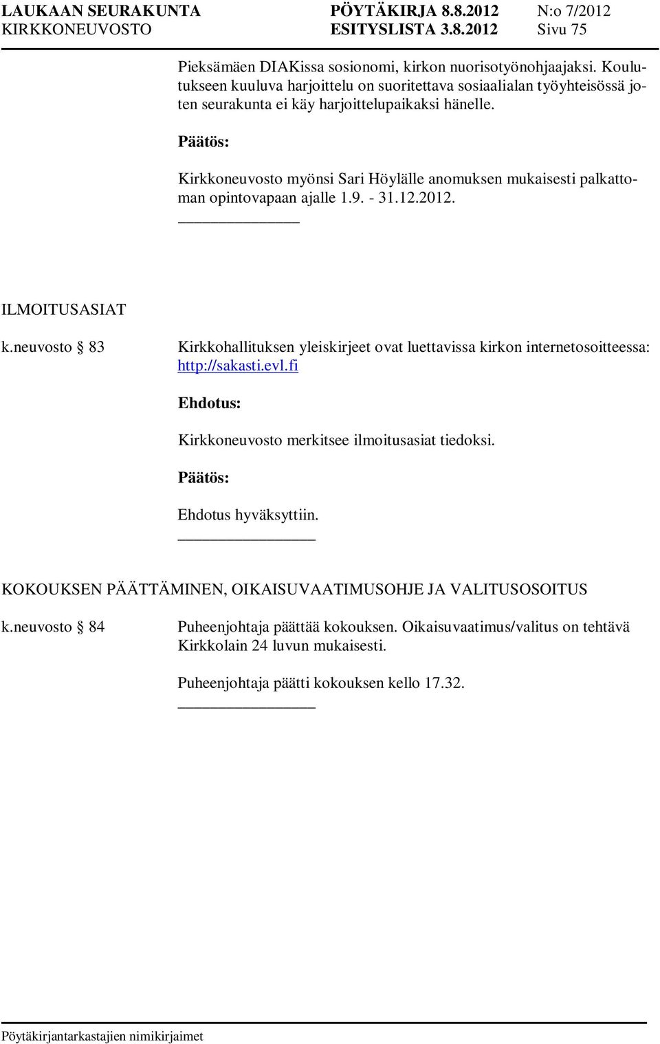 Kirkkoneuvosto myönsi Sari Höylälle anomuksen mukaisesti palkattoman opintovapaan ajalle 1.9. - 31.12.2012. ILMOITUSASIAT k.