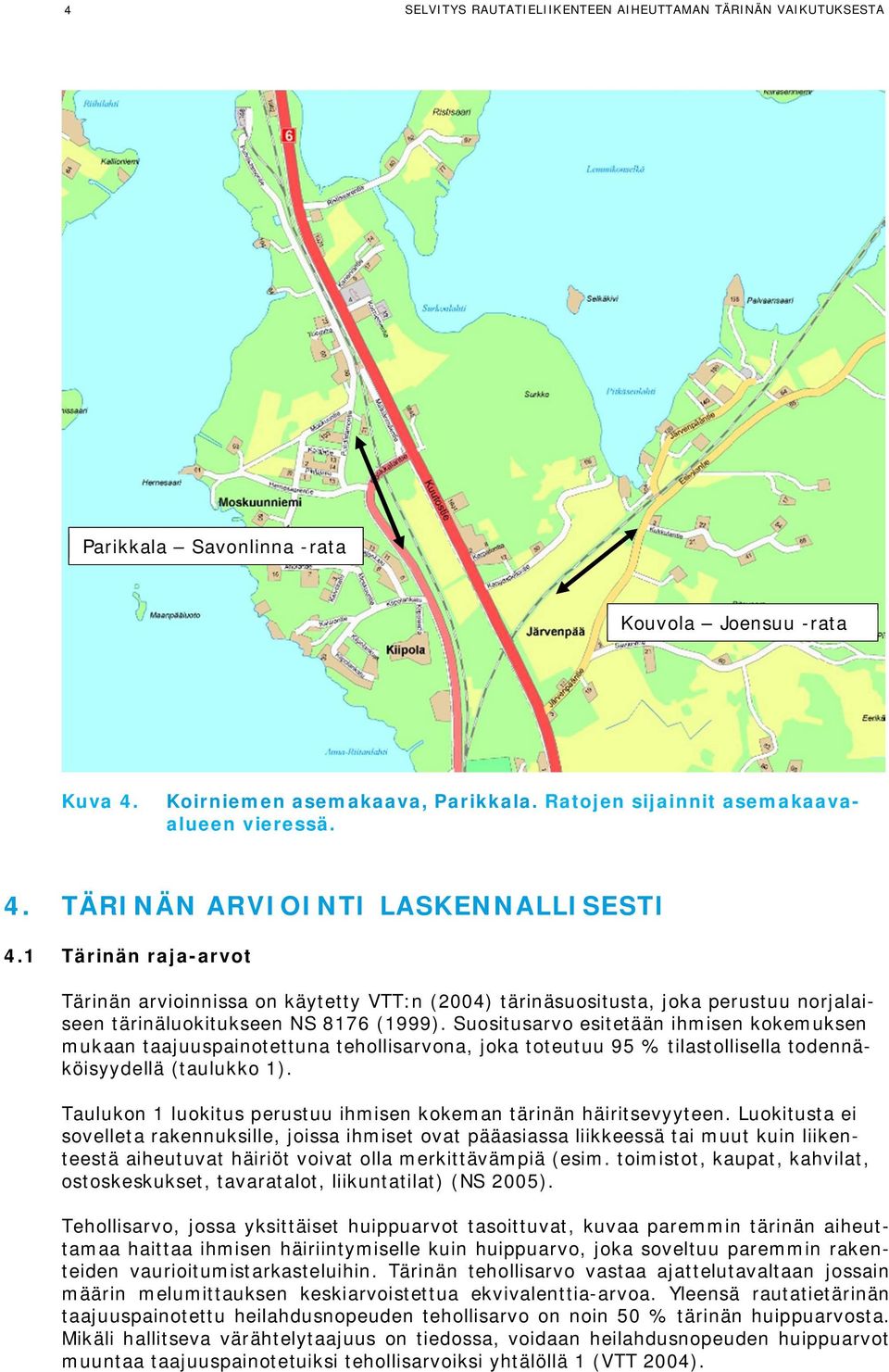 Suositusarvo esitetään ihmisen kokemuksen mukaan taajuuspainotettuna tehollisarvona, joka toteutuu 95 % tilastollisella todennäköisyydellä (taulukko ).