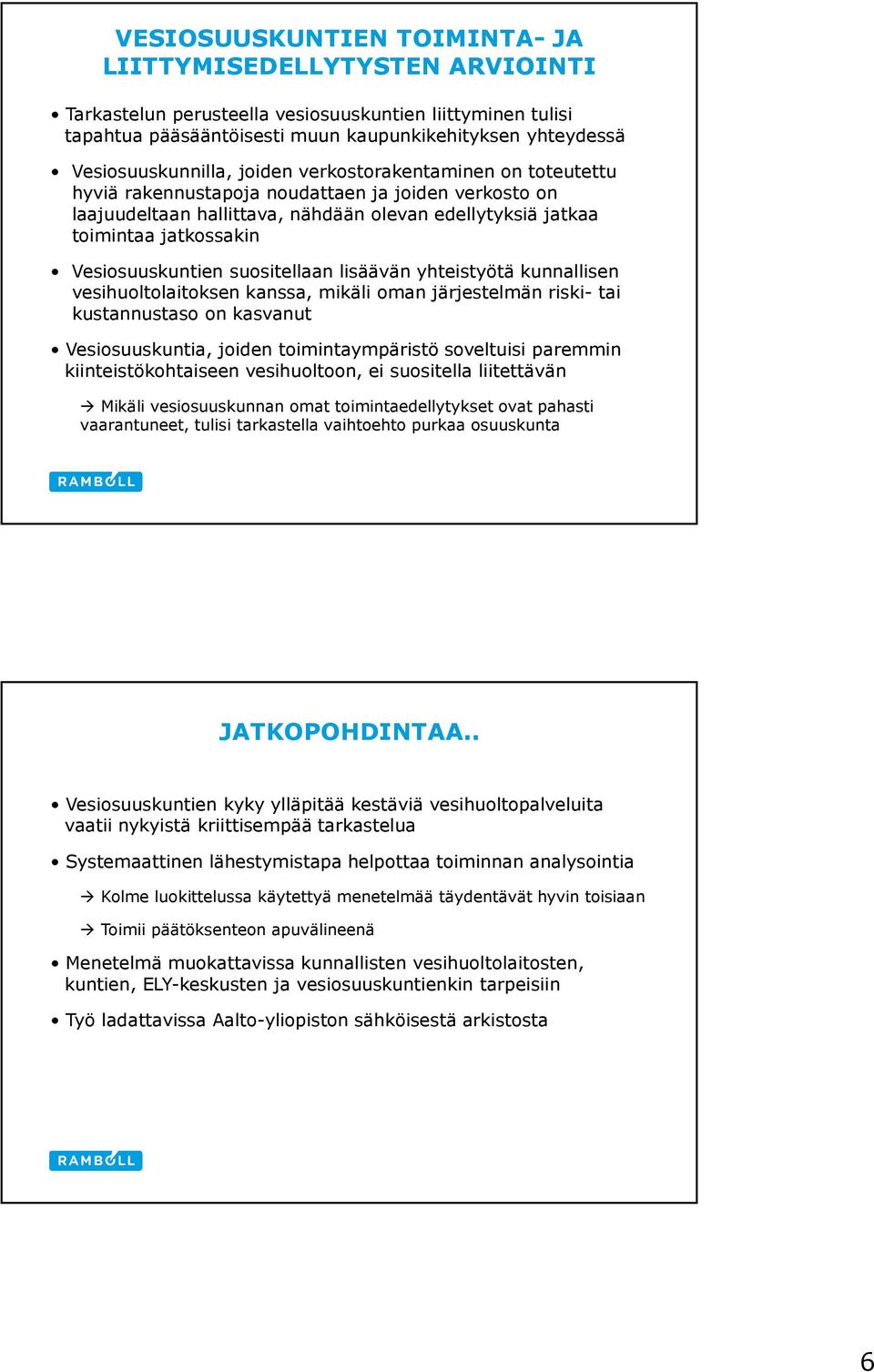 Vesiosuuskuntien suositellaan lisäävän yhteistyötä kunnallisen vesihuoltolaitoksen kanssa, mikäli oman järjestelmän riski- tai kustannustaso on kasvanut Vesiosuuskuntia, joiden toimintaympäristö