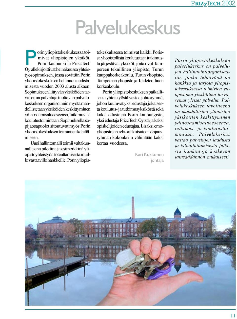 Sopimukseen liittyvän yksiköiden tarvitsemia palveluja tuottavan palvelukeskuksen organisoinnin myötä mahdollistetaan yksiköiden keskittyminen ydinosaamisalueeseensa, tutkimus- ja koulutustoimintaan.