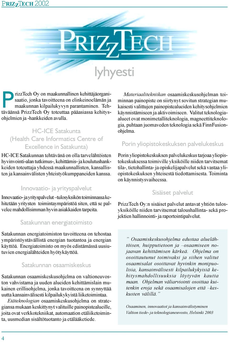 HC-ICE Satakunta (Health Care Informatics Centre of Excellence in Satakunta) HC-ICE Satakunnan tehtävänä on olla tarvelähtöisten hyvinvointi-alan tutkimus-, kehittämis- ja koulutushankkeiden