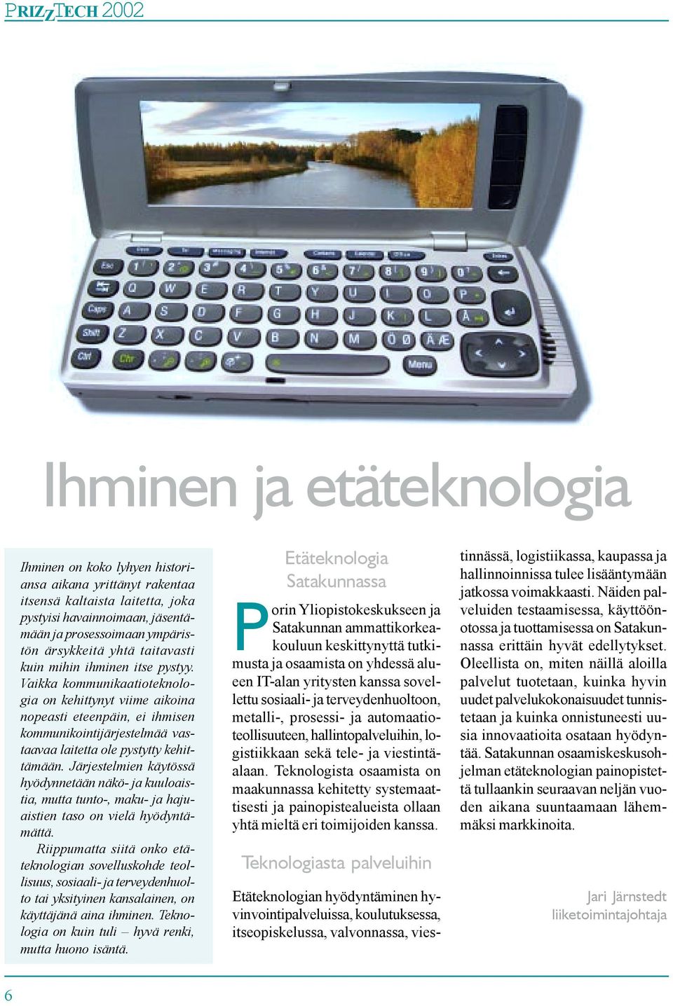 Vaikka kommunikaatioteknologia on kehittynyt viime aikoina nopeasti eteenpäin, ei ihmisen kommunikointijärjestelmää vastaavaa laitetta ole pystytty kehittämään.