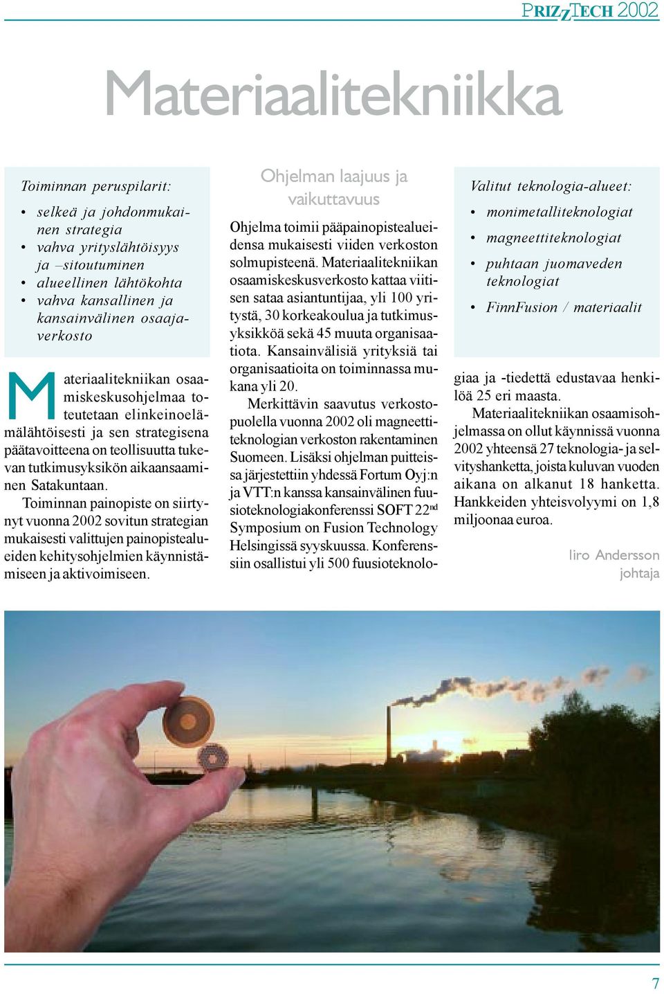 Toiminnan painopiste on siirtynyt vuonna 2002 sovitun strategian mukaisesti valittujen painopistealueiden kehitysohjelmien käynnistämiseen ja aktivoimiseen.