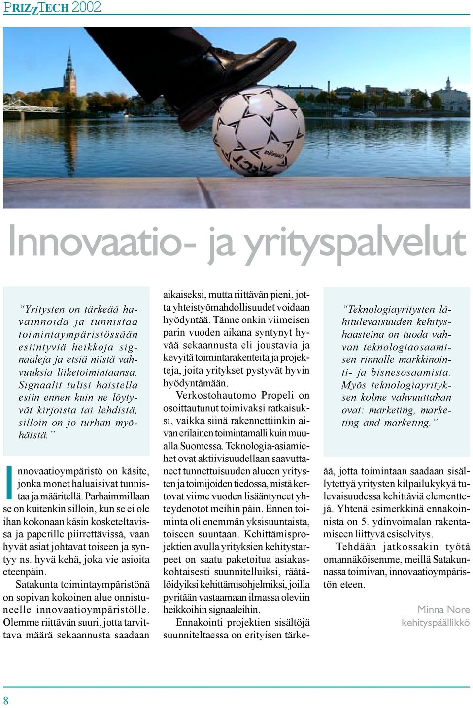 Parhaimmillaan se on kuitenkin silloin, kun se ei ole ihan kokonaan käsin kosketeltavissa ja paperille piirrettävissä, vaan hyvät asiat johtavat toiseen ja syntyy ns.