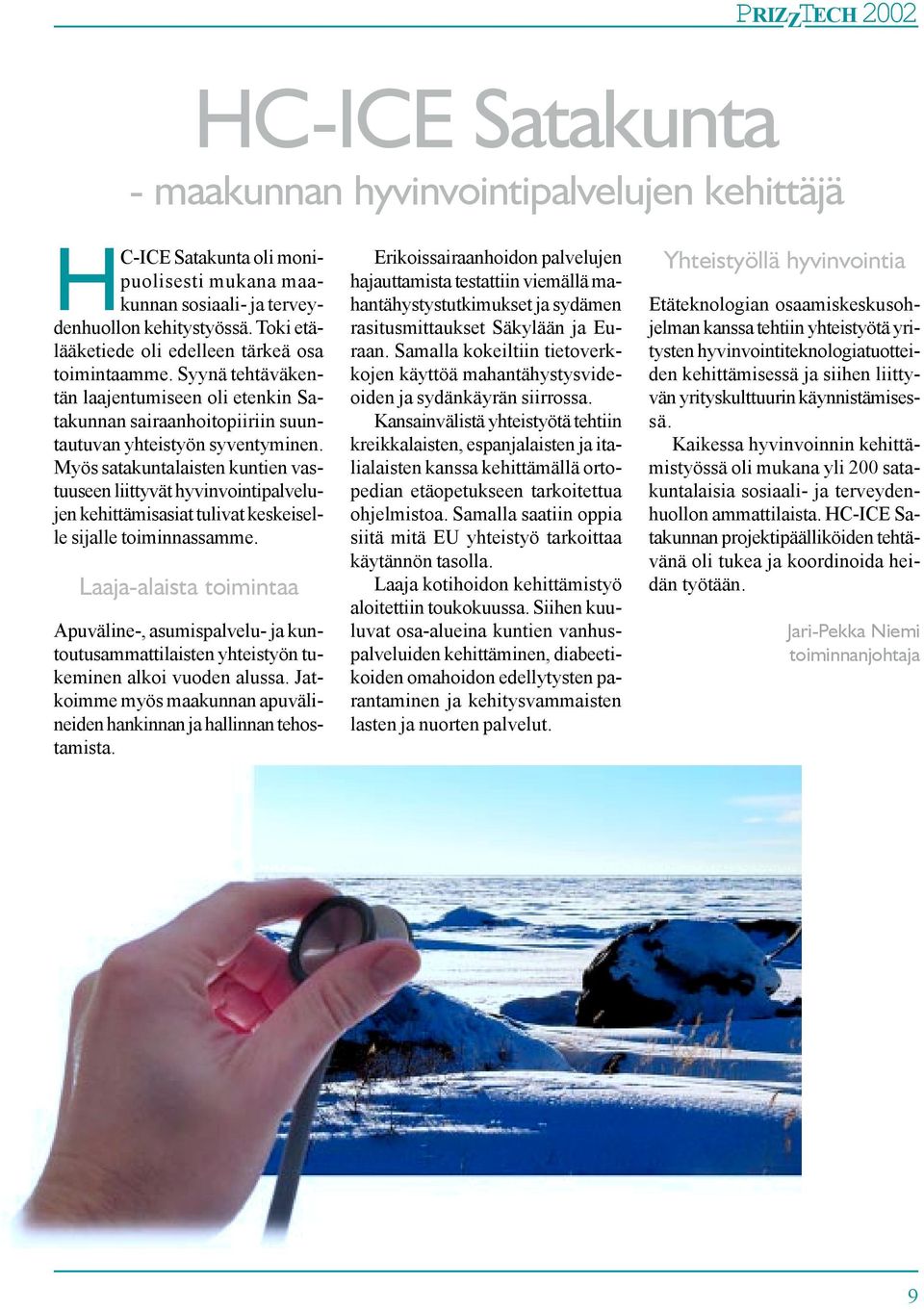 Myös satakuntalaisten kuntien vastuuseen liittyvät hyvinvointipalvelujen kehittämisasiat tulivat keskeiselle sijalle toiminnassamme.