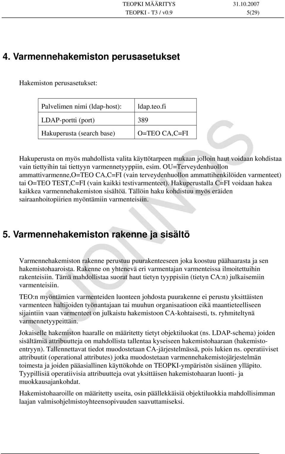 varmennetyyppiin, esim. OU=Terveydenhuollon ammattivarmenne,o=teo CA,C=FI (vain terveydenhuollon ammattihenkilöiden varmenteet) tai O=TEO TEST,C=FI (vain kaikki testivarmenteet).