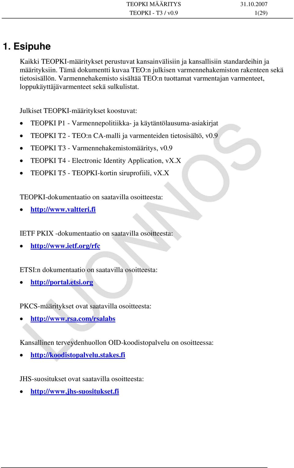 Julkiset TEOPKI-määritykset koostuvat: TEOPKI P1 - Varmennepolitiikka- ja käytäntölausuma-asiakirjat TEOPKI T2 - TEO:n CA-malli ja varmenteiden tietosisältö, v0.