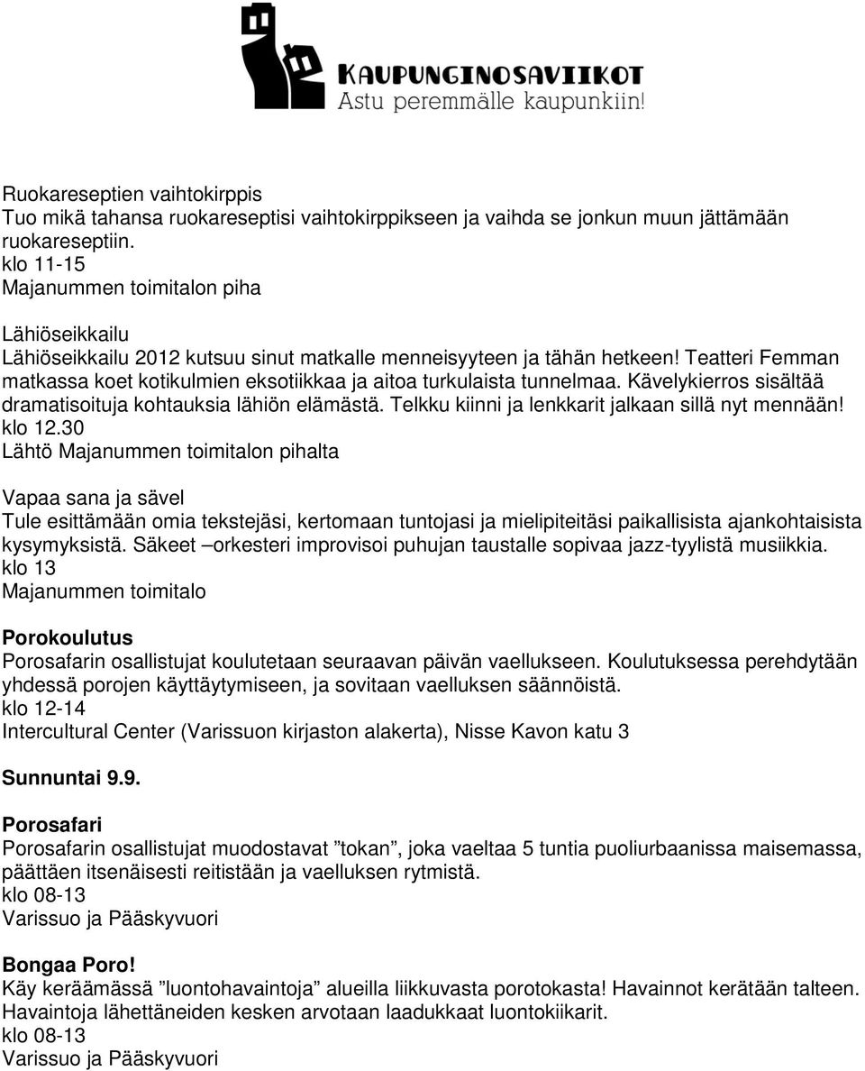 Teatteri Femman matkassa koet kotikulmien eksotiikkaa ja aitoa turkulaista tunnelmaa. Kävelykierros sisältää dramatisoituja kohtauksia lähiön elämästä.