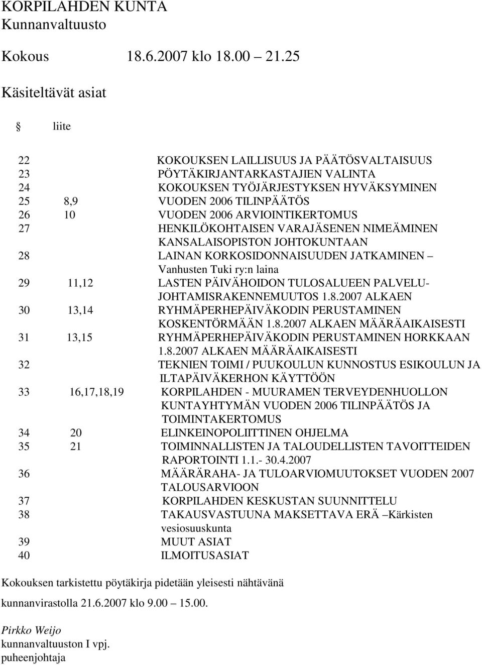 ARVIOINTIKERTOMUS 27 HENKILÖKOHTAISEN VARAJÄSENEN NIMEÄMINEN KANSALAISOPISTON JOHTOKUNTAAN 28 LAINAN KORKOSIDONNAISUUDEN JATKAMINEN Vanhusten Tuki ry:n laina 29 11,12 LASTEN PÄIVÄHOIDON TULOSALUEEN