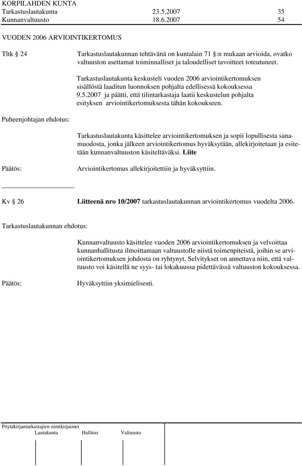 Tarkastuslautakunta keskusteli vuoden 2006 arviointikertomuksen sisällöstä laaditun luonnoksen pohjalta edellisessä kokouksessa 9.5.