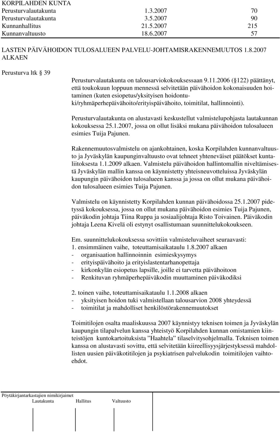 hallinnointi). Perusturvalautakunta on alustavasti keskustellut valmistelupohjasta lautakunnan kokouksessa 25.1.2007, jossa on ollut lisäksi mukana päivähoidon tulosalueen esimies Tuija Pajunen.