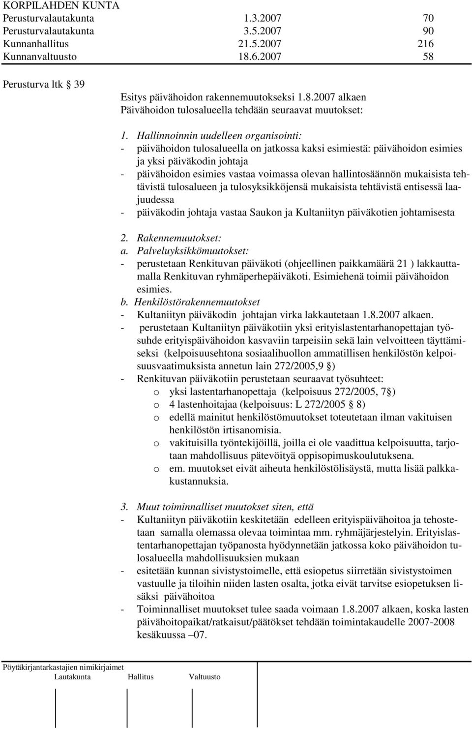 hallintosäännön mukaisista tehtävistä tulosalueen ja tulosyksikköjensä mukaisista tehtävistä entisessä laajuudessa - päiväkodin johtaja vastaa Saukon ja Kultaniityn päiväkotien johtamisesta 2.