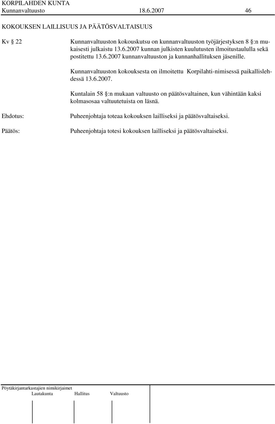 6.2007 kunnanvaltuuston ja kunnanhallituksen jäsenille. Kunnanvaltuuston kokouksesta on ilmoitettu Korpilahti-nimisessä paikallislehdessä 13.6.2007. Kuntalain 58 :n mukaan valtuusto on päätösvaltainen, kun vähintään kaksi kolmasosaa valtuutetuista on läsnä.