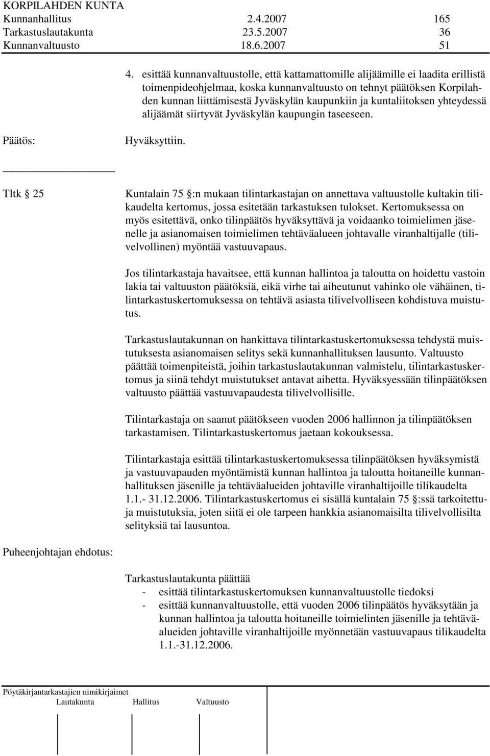 ja kuntaliitoksen yhteydessä alijäämät siirtyvät Jyväskylän kaupungin taseeseen. Hyväksyttiin.