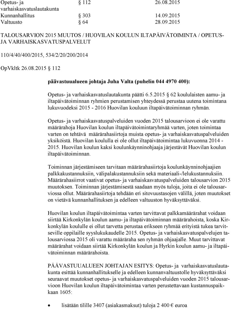 2015 112 päävastuualueen johtaja Juha Valta (puhelin 044 4970 400): Opetus- ja varhaiskasvatuslautakunta päätti 6.5.2015 62 koululaisten aamu- ja il ta päi vä toim i nnan ryhmien perustamisen yhteydessä perustaa uutena toi min ta na lu ku vuo dek si 2015-2016 Huovilan kouluun iltapäivätoiminnan ryhmän.
