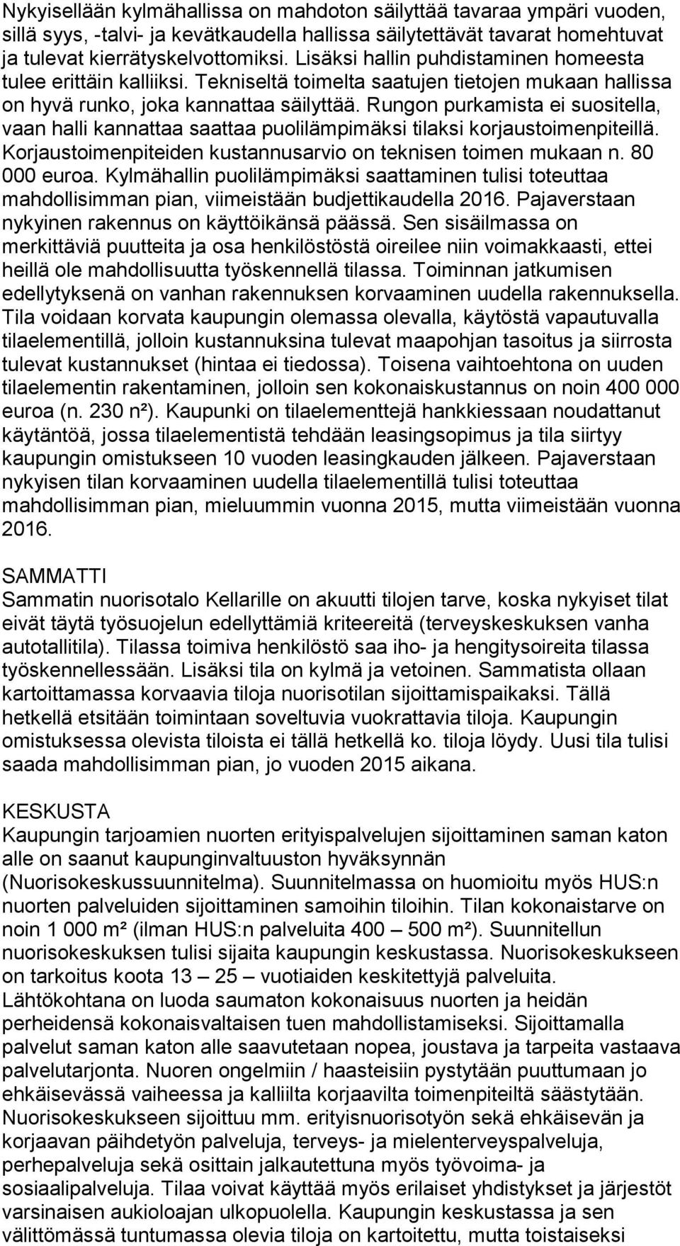 Rungon purkamista ei suositella, vaan halli kannattaa saattaa puolilämpimäksi tilaksi korjaustoimenpiteillä. Korjaustoimenpiteiden kustannusarvio on teknisen toimen mukaan n. 80 000 euroa.