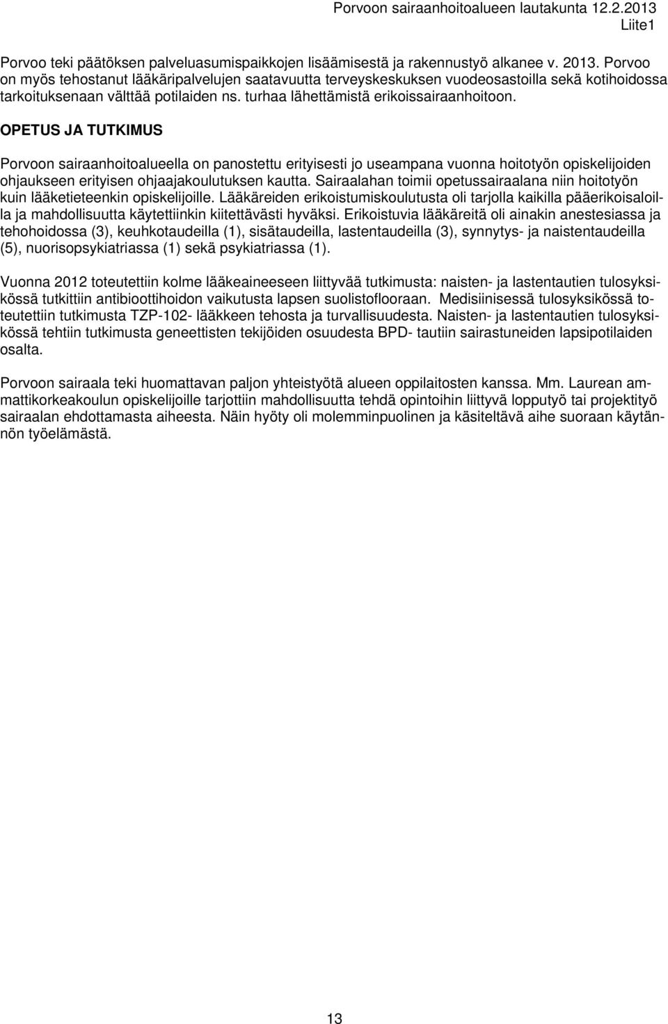 OPETUS JA TUTKIMUS Porvoon sairaanhoitoalueella on panostettu erityisesti jo useampana vuonna hoitotyön opiskelijoiden ohjaukseen erityisen ohjaajakoulutuksen kautta.