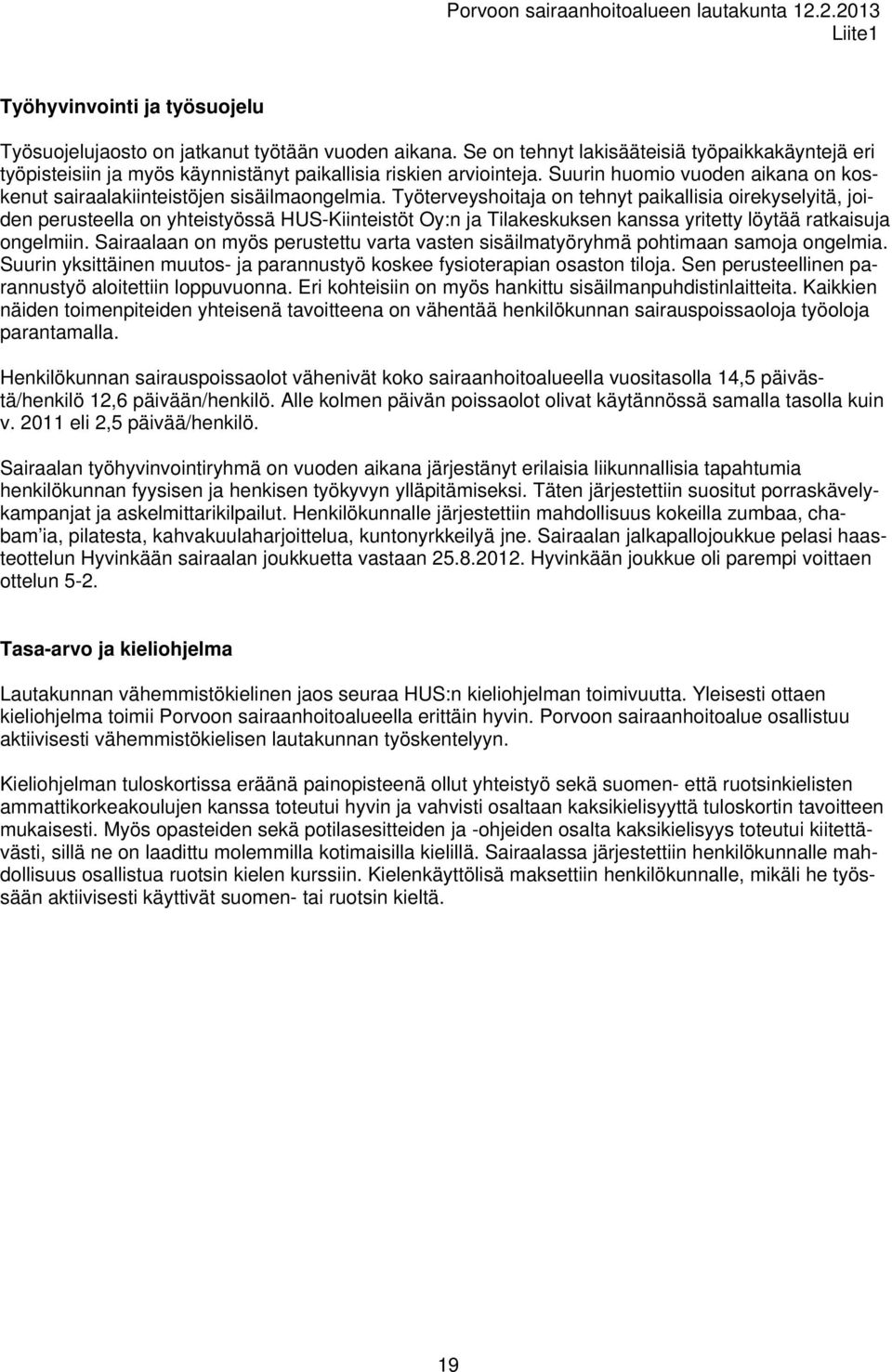 Työterveyshoitaja on tehnyt paikallisia oirekyselyitä, joiden perusteella on yhteistyössä HUS-Kiinteistöt Oy:n ja Tilakeskuksen kanssa yritetty löytää ratkaisuja ongelmiin.