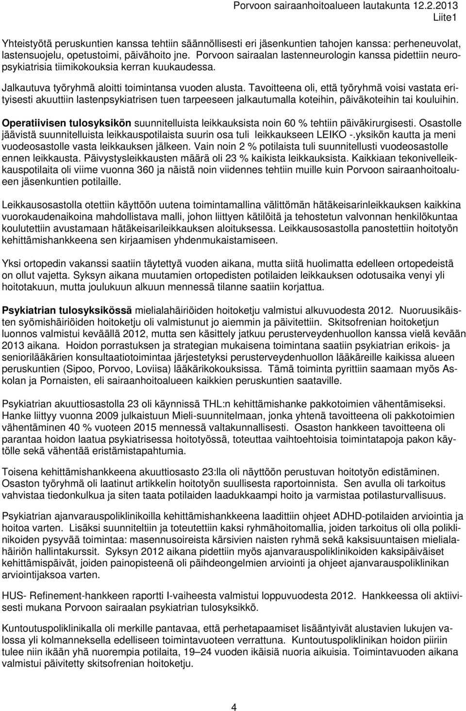 Tavoitteena oli, että työryhmä voisi vastata erityisesti akuuttiin lastenpsykiatrisen tuen tarpeeseen jalkautumalla koteihin, päiväkoteihin tai kouluihin.