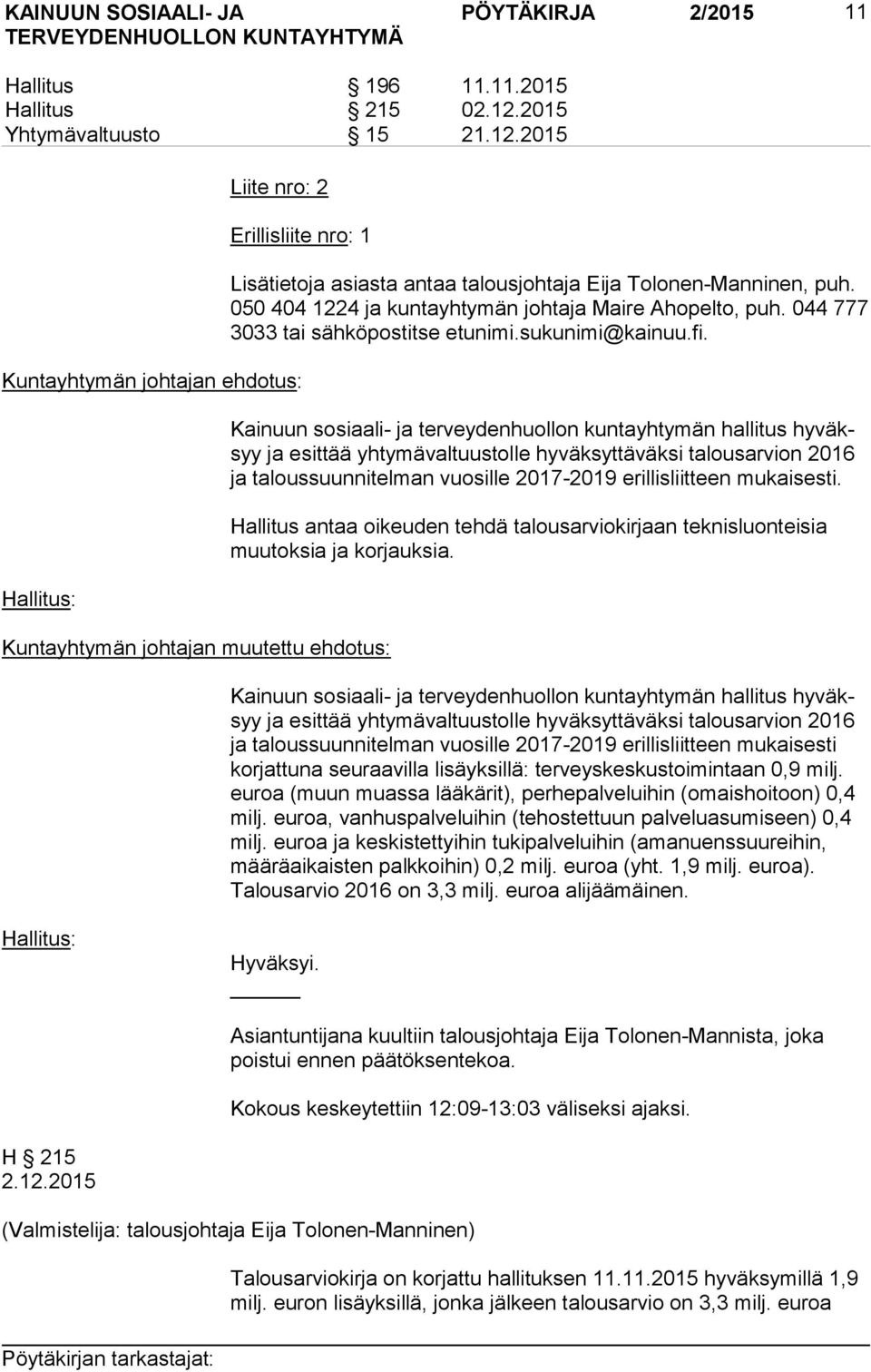 2015 Liite nro: 2 Erillisliite nro: 1 Kuntayhtymän johtajan ehdotus: Hallitus: Kuntayhtymän johtajan muutettu ehdotus: Lisätietoja asiasta antaa talousjohtaja Eija Tolonen-Manninen, puh.