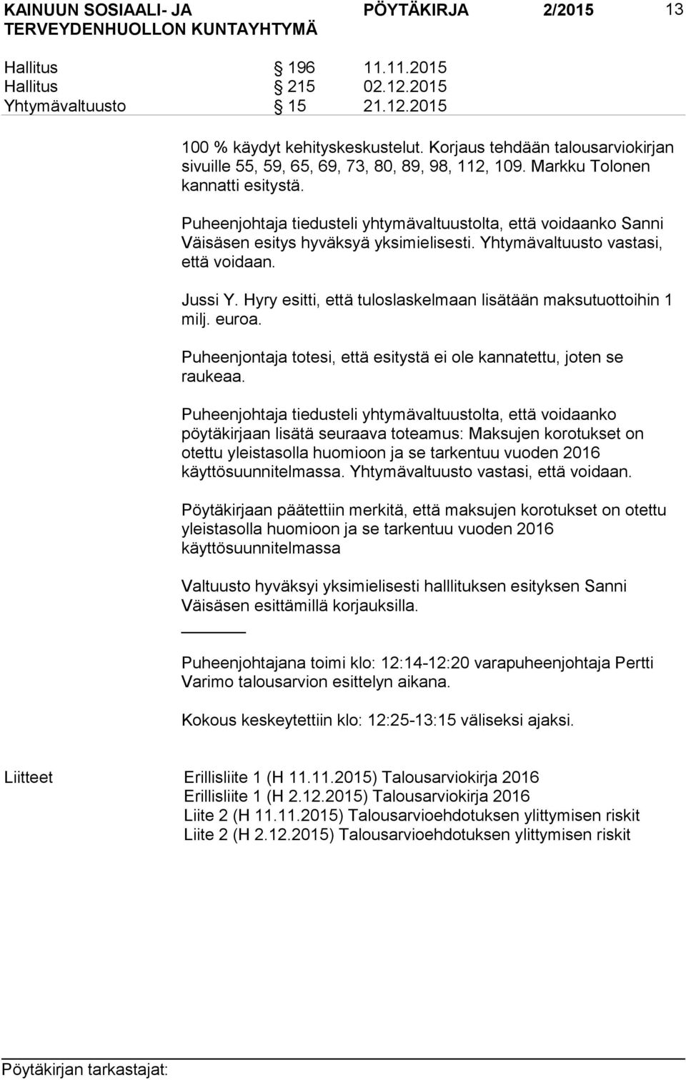 Puheenjohtaja tiedusteli yhtymävaltuustolta, että voidaanko Sanni Väisäsen esitys hyväksyä yksimielisesti. Yhtymävaltuusto vastasi, että voidaan. Jussi Y.