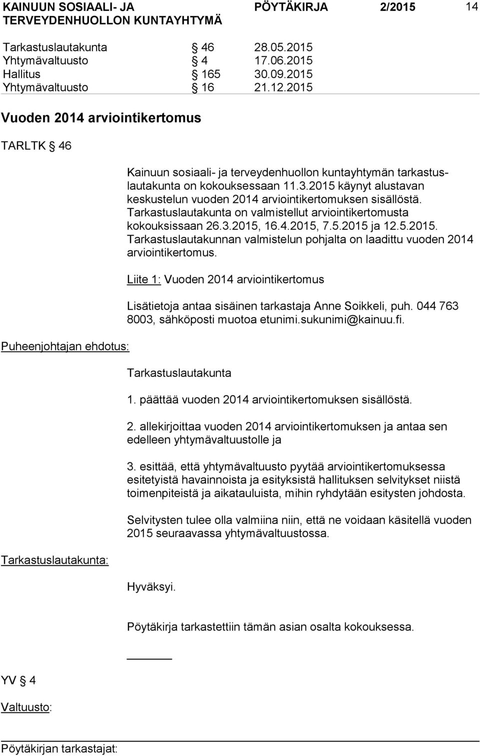 2015 käynyt alustavan keskustelun vuoden 2014 arviointikertomuksen sisällöstä. Tarkastuslautakunta on valmistellut arviointikertomusta kokouksissaan 26.3.2015, 16.4.2015, 7.5.2015 ja 12.5.2015. Tarkastuslautakunnan valmistelun pohjalta on laadittu vuoden 2014 arviointikertomus.