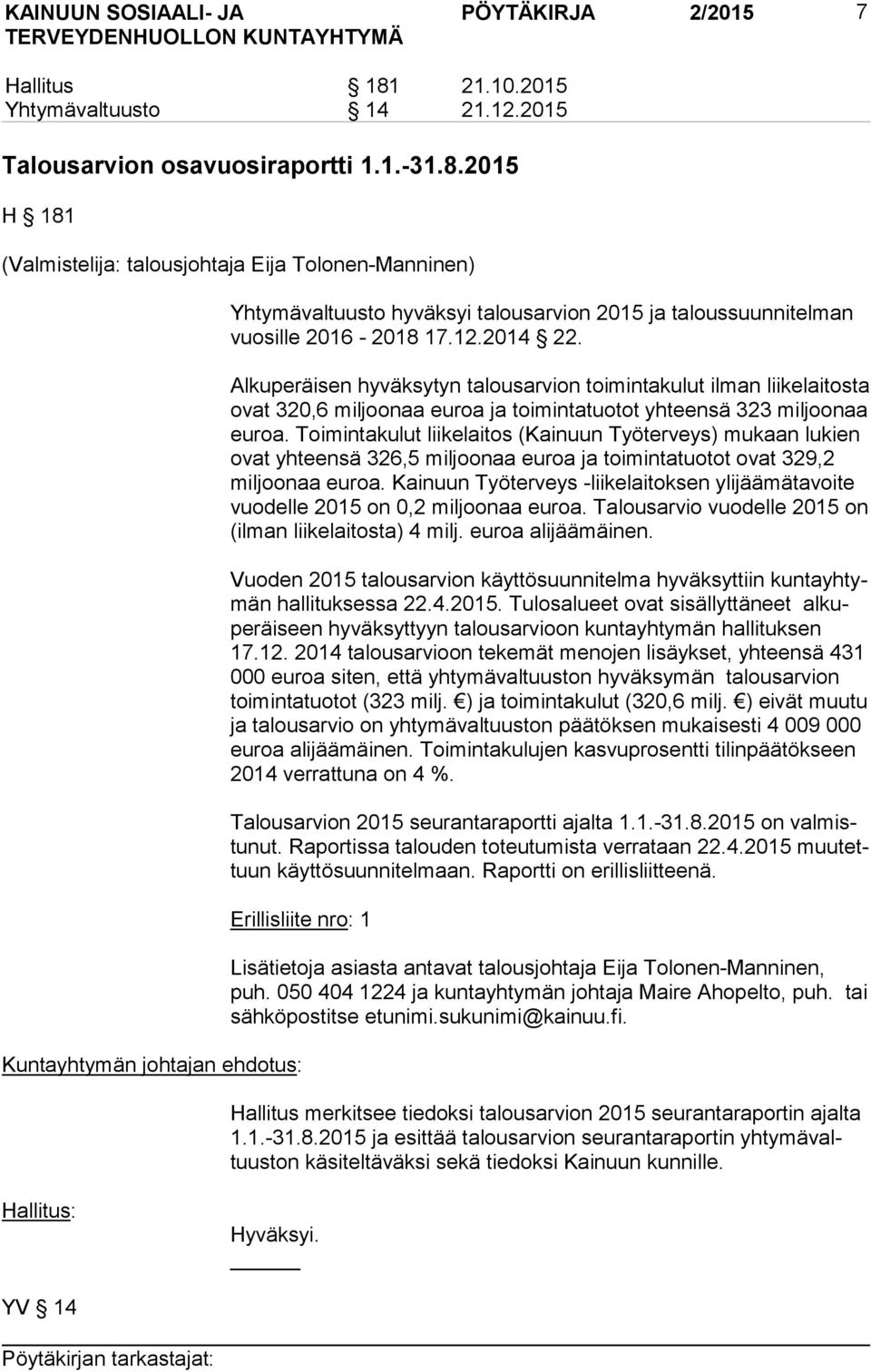 Toimintakulut liikelaitos (Kainuun Työterveys) mu kaan lukien ovat yhteensä 326,5 miljoonaa euroa ja toi min ta tuo tot ovat 329,2 miljoonaa euroa.