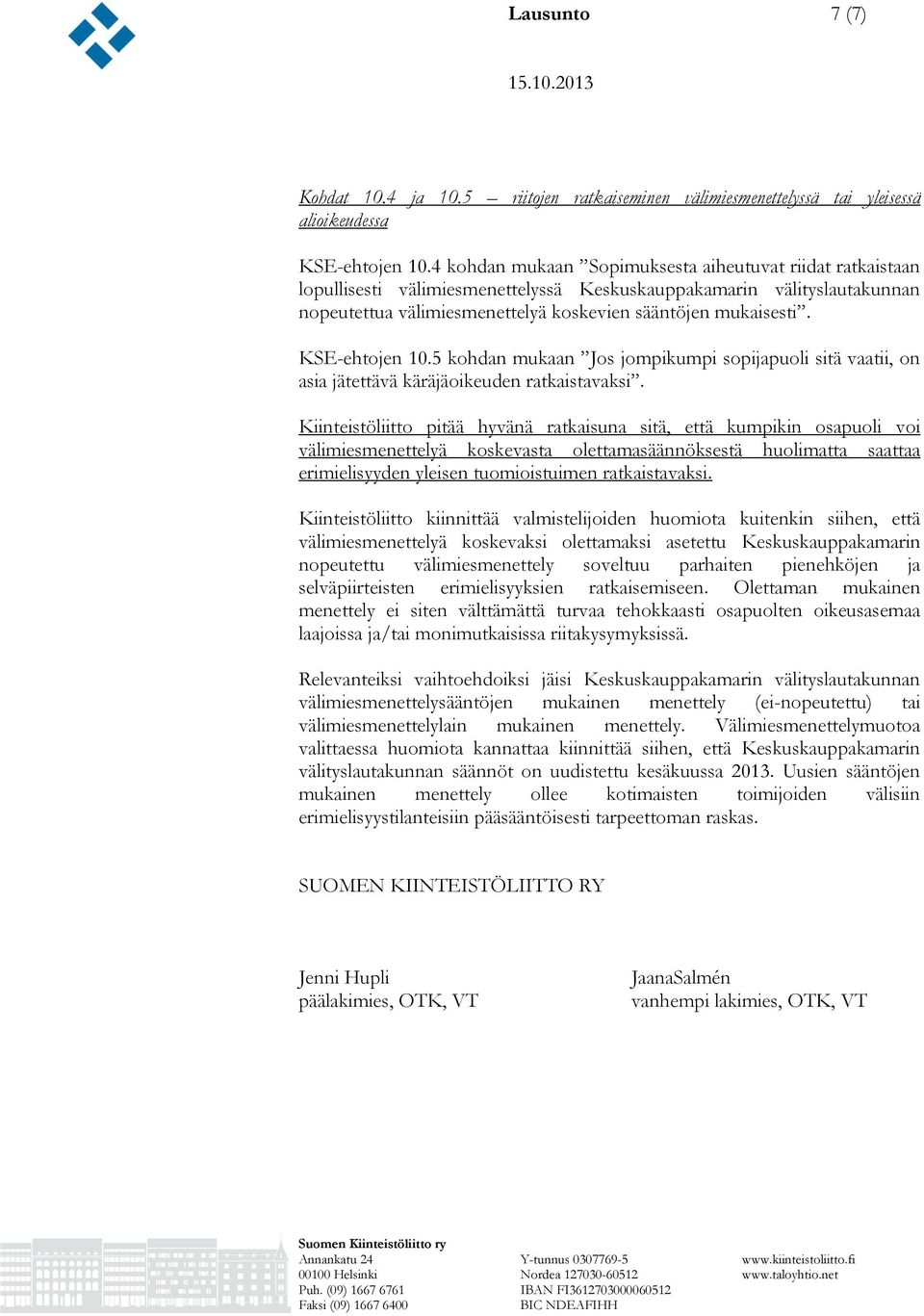 KSE-ehtojen 10.5 kohdan mukaan Jos jompikumpi sopijapuoli sitä vaatii, on asia jätettävä käräjäoikeuden ratkaistavaksi.