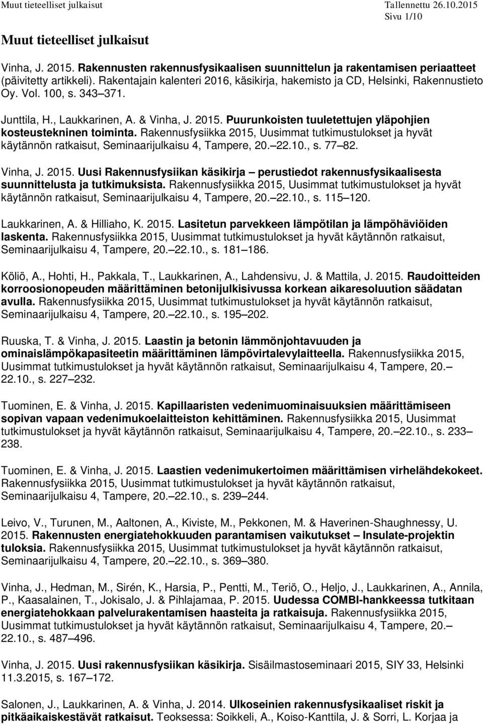 Puurunkoisten tuuletettujen yläpohjien kosteustekninen toiminta. Rakennusfysiikka 2015, Uusimmat tutkimustulokset ja hyvät käytännön ratkaisut, Seminaarijulkaisu 4, Tampere, 20. 22.10., s. 77 82.