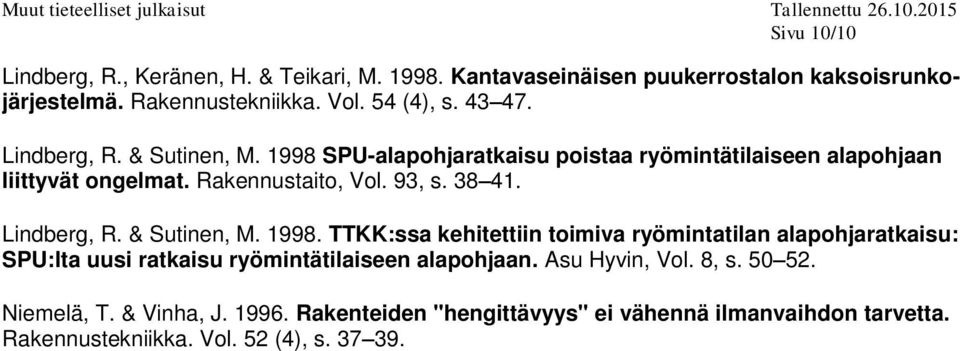 Lindberg, R. & Sutinen, M. 1998. TTKK:ssa kehitettiin toimiva ryömintatilan alapohjaratkaisu: SPU:lta uusi ratkaisu ryömintätilaiseen alapohjaan.