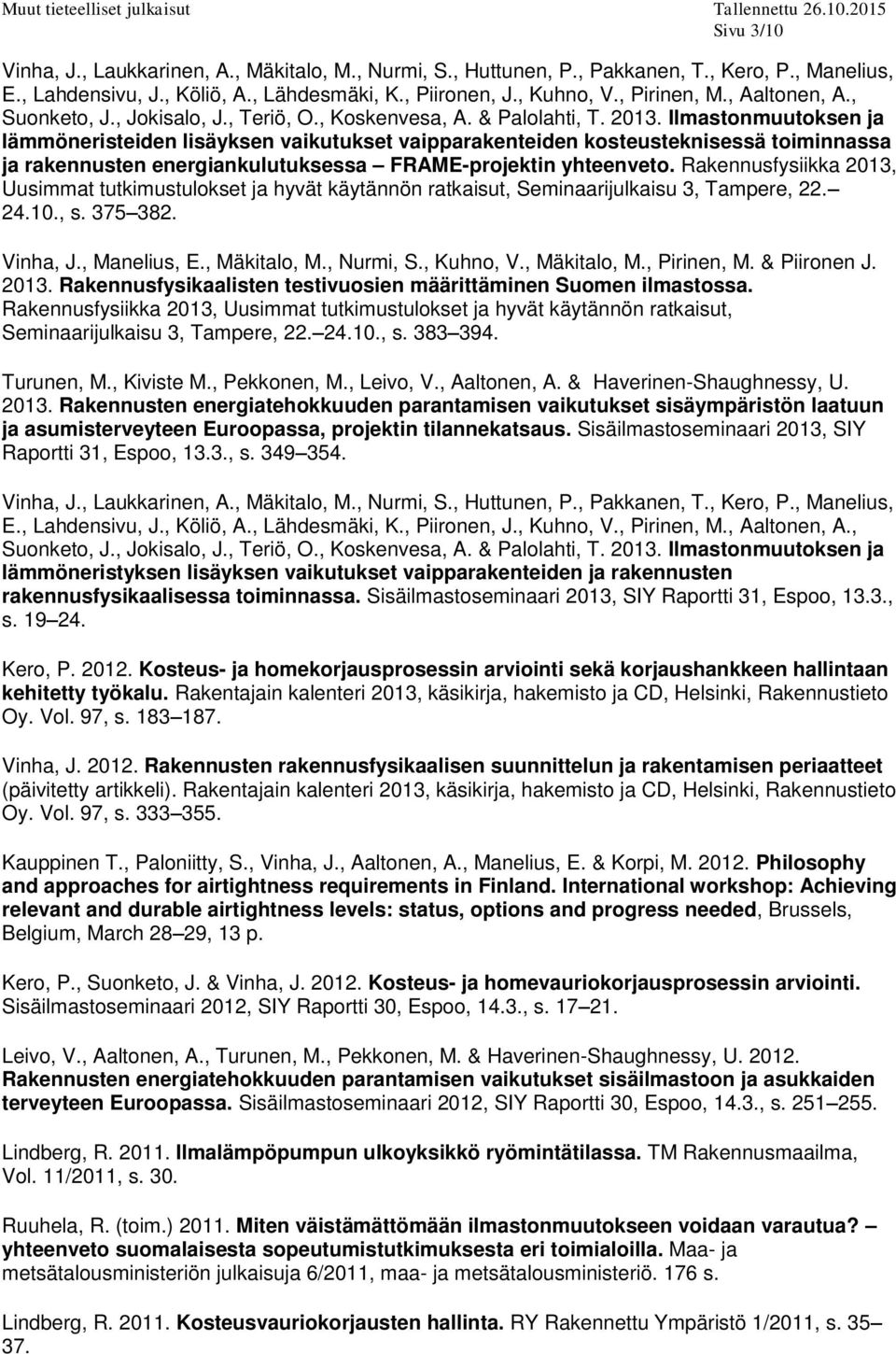 Ilmastonmuutoksen ja lämmöneristeiden lisäyksen vaikutukset vaipparakenteiden kosteusteknisessä toiminnassa ja rakennusten energiankulutuksessa FRAME-projektin yhteenveto.