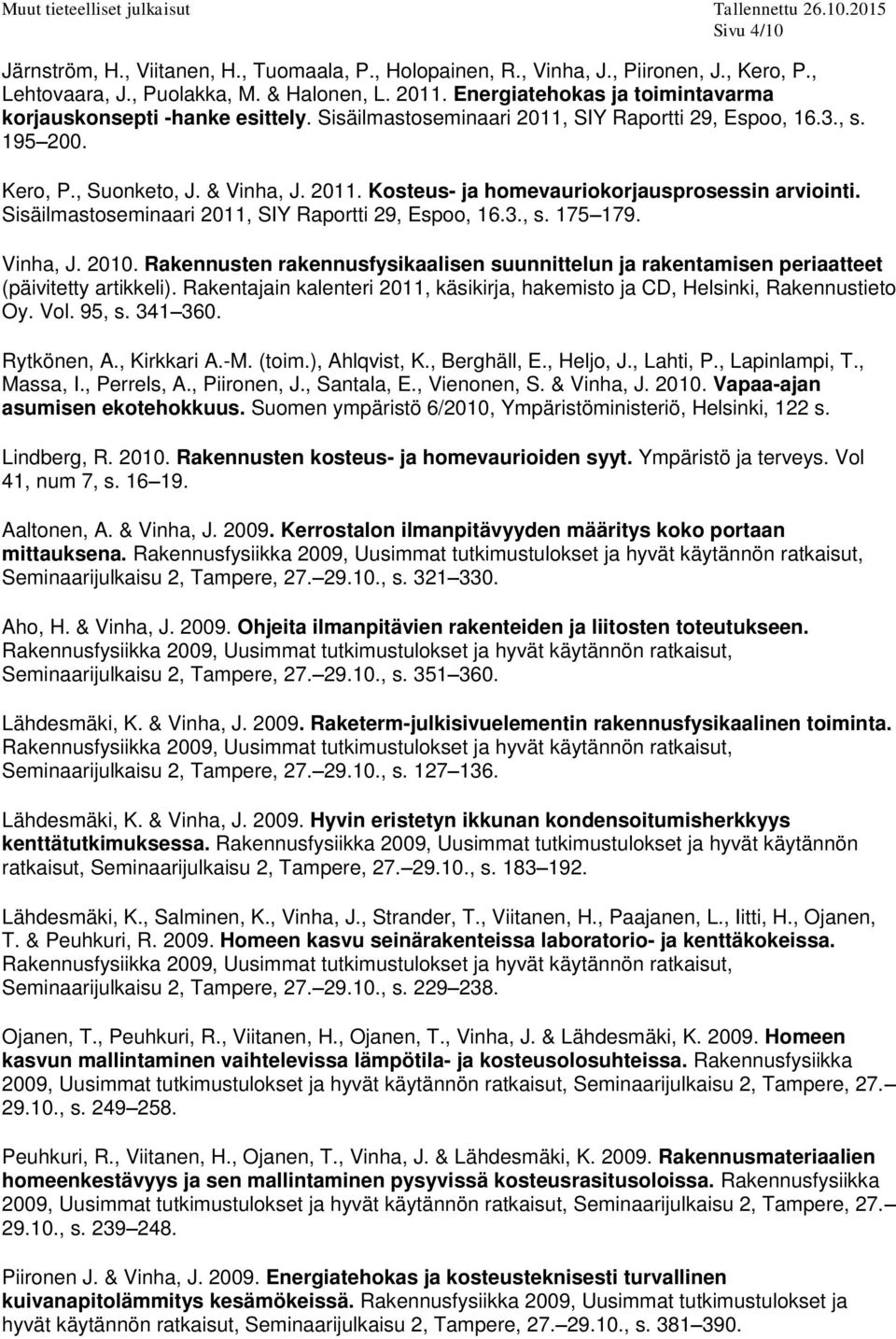 Sisäilmastoseminaari 2011, SIY Raportti 29, Espoo, 16.3., s. 175 179. Vinha, J. 2010. Rakennusten rakennusfysikaalisen suunnittelun ja rakentamisen periaatteet (päivitetty artikkeli).