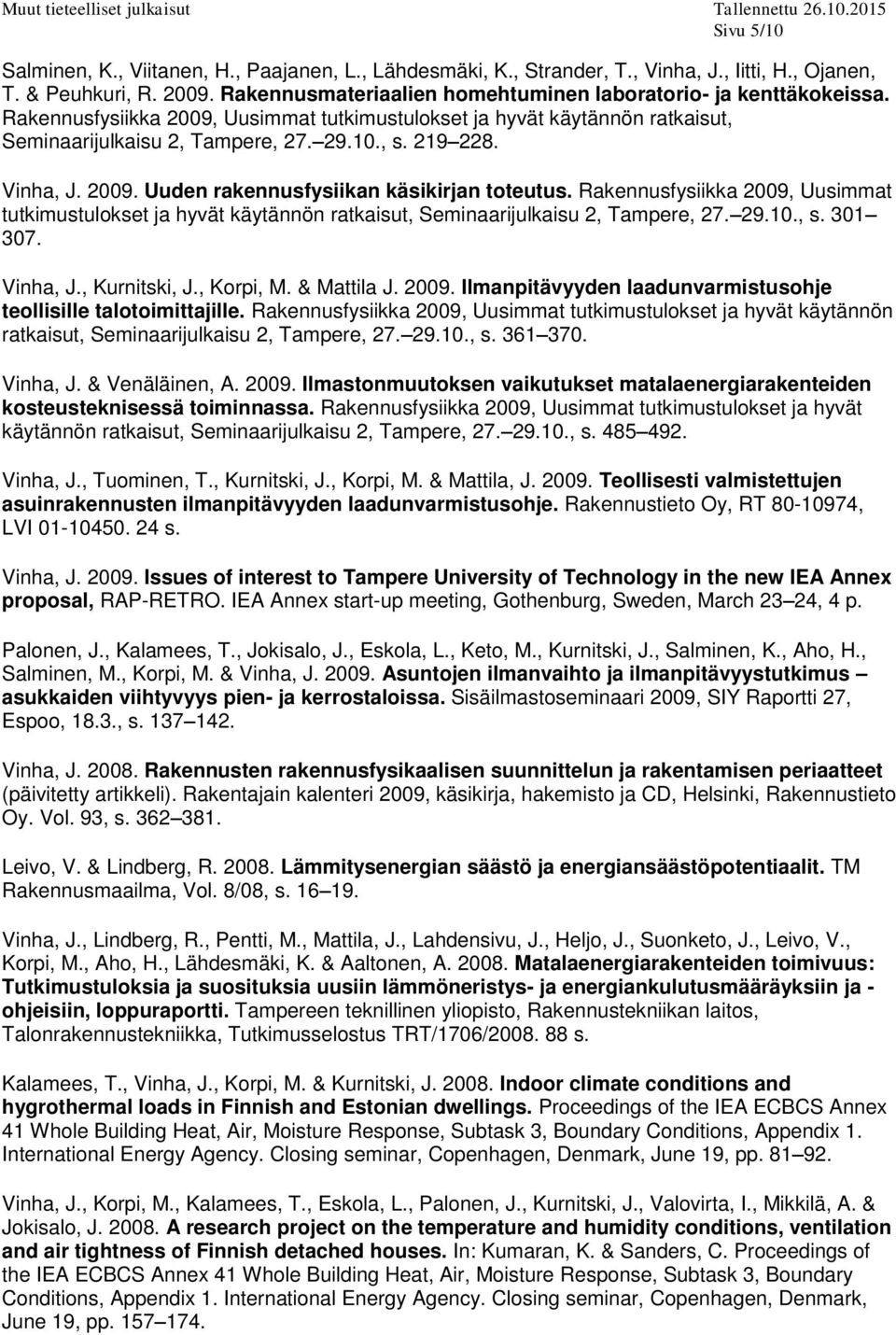 Vinha, J. 2009. Uuden rakennusfysiikan käsikirjan toteutus. Rakennusfysiikka 2009, Uusimmat tutkimustulokset ja hyvät käytännön ratkaisut, Seminaarijulkaisu 2, Tampere, 27. 29.10., s. 301 307.