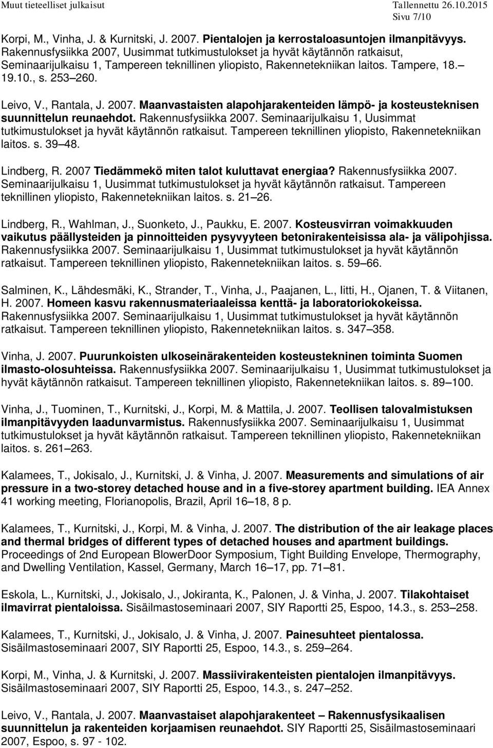 , Rantala, J. 2007. Maanvastaisten alapohjarakenteiden lämpö- ja kosteusteknisen suunnittelun reunaehdot. Rakennusfysiikka 2007.