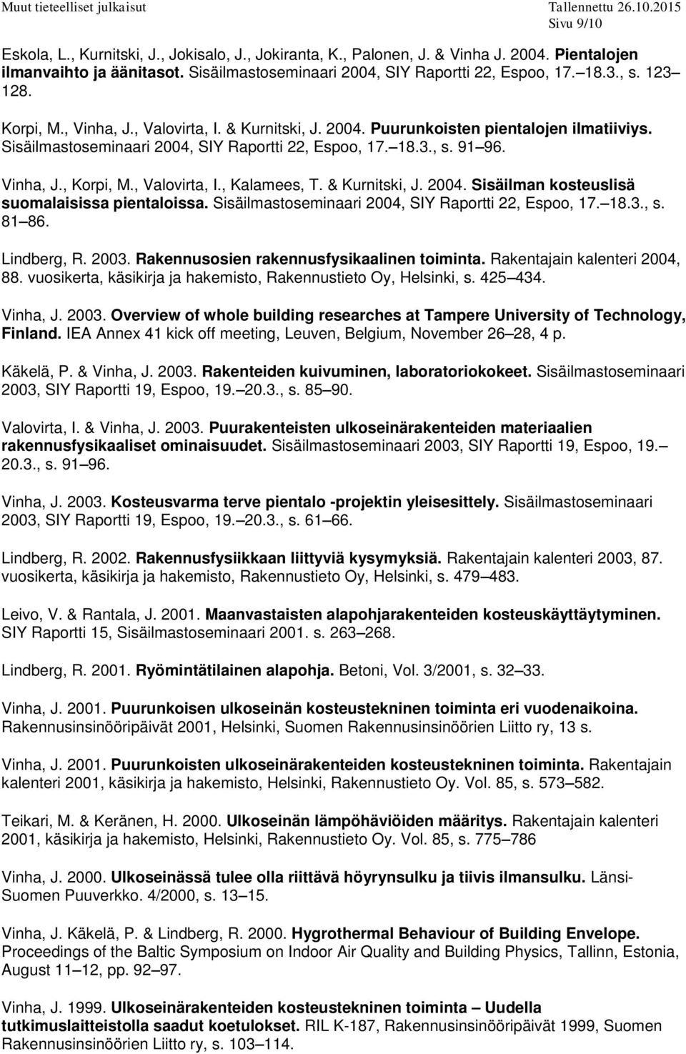 , Valovirta, I., Kalamees, T. & Kurnitski, J. 2004. Sisäilman kosteuslisä suomalaisissa pientaloissa. Sisäilmastoseminaari 2004, SIY Raportti 22, Espoo, 17. 18.3., s. 81 86. Lindberg, R. 2003.