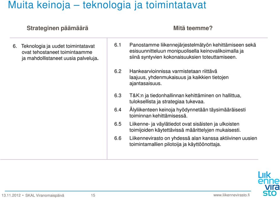 1 Panostamme liikennejärjestelmätyön kehittämiseen sekä esisuunnitteluun monipuolisella keinovalikoimalla ja siinä syntyvien kokonaisuuksien toteuttamiseen. 6.