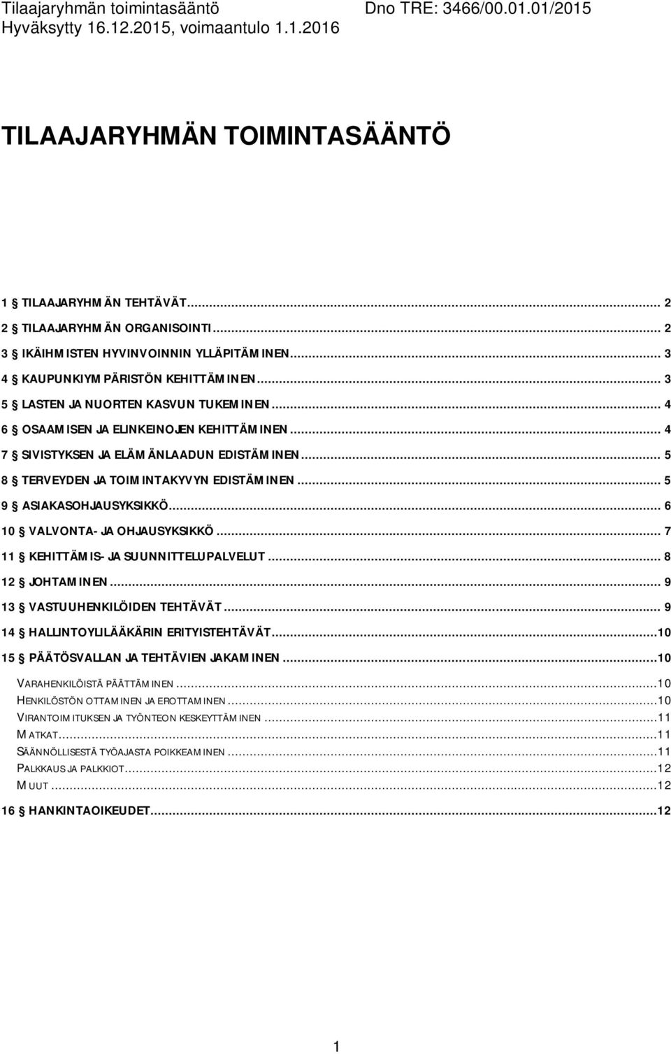 .. 5 9 ASIAKASOHJAUSYKSIKKÖ... 6 10 VALVONTA- JA OHJAUSYKSIKKÖ... 7 11 KEHITTÄMIS- JA SUUNNITTELUPALVELUT... 8 12 JOHTAMINEN... 9 13 VASTUUHENKILÖIDEN TEHTÄVÄT.