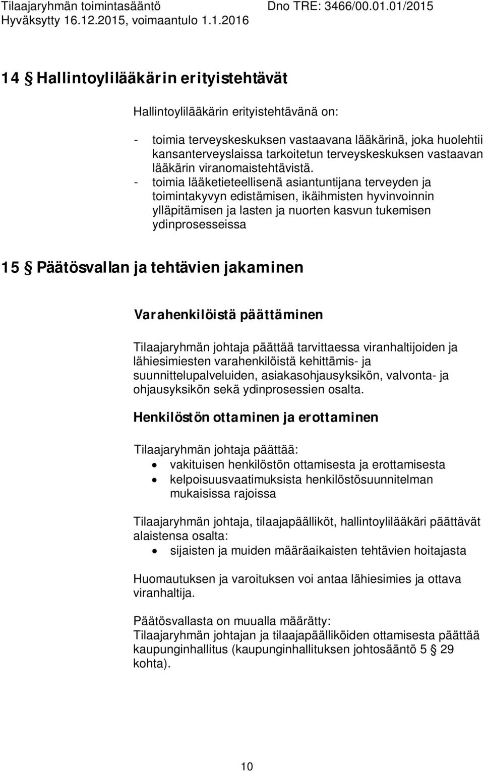 - toimia lääketieteellisenä asiantuntijana terveyden ja toimintakyvyn edistämisen, ikäihmisten hyvinvoinnin ylläpitämisen ja lasten ja nuorten kasvun tukemisen ydinprosesseissa 15 Päätösvallan ja