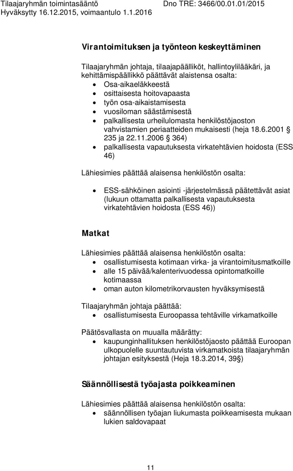 2006 364) palkallisesta vapautuksesta virkatehtävien hoidosta (ESS 46) Lähiesimies päättää alaisensa henkilöstön osalta: ESS-sähköinen asiointi -järjestelmässä päätettävät asiat (lukuun ottamatta