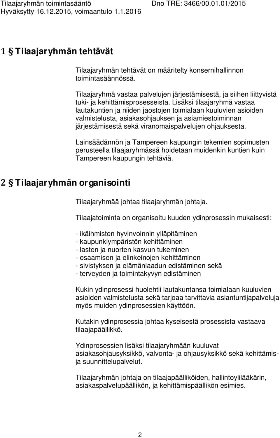 Lainsäädännön ja Tampereen kaupungin tekemien sopimusten perusteella tilaajaryhmässä hoidetaan muidenkin kuntien kuin Tampereen kaupungin tehtäviä.