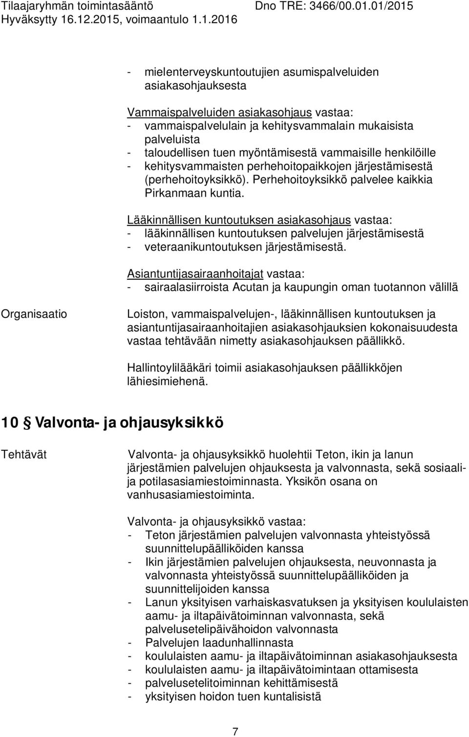 Lääkinnällisen kuntoutuksen asiakasohjaus vastaa: - lääkinnällisen kuntoutuksen palvelujen järjestämisestä - veteraanikuntoutuksen järjestämisestä.
