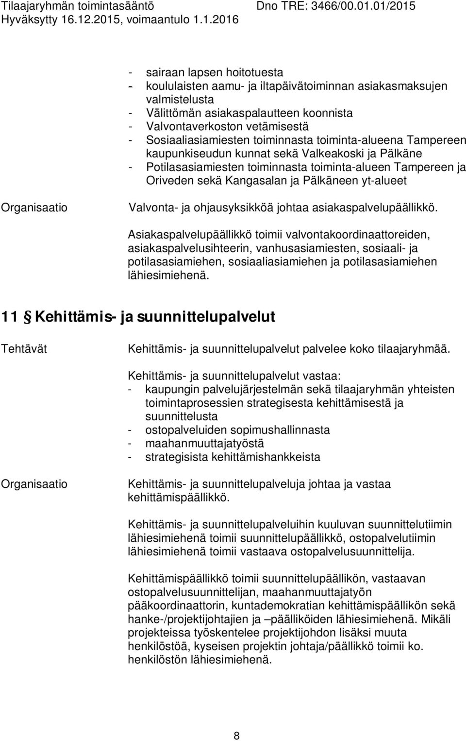 Valvonta- ja ohjausyksikköä johtaa asiakaspalvelupäällikkö.
