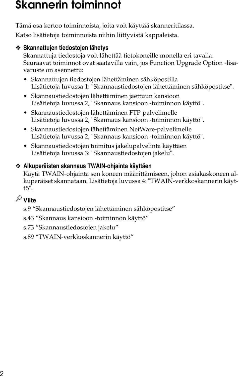 Seuraavat toiminnot ovat saatavilla vain, jos Function Upgrade Option -lisävaruste on asennettu: Skannattujen tiedostojen lähettäminen sähköpostilla Lisätietoja luvussa 1: "Skannaustiedostojen