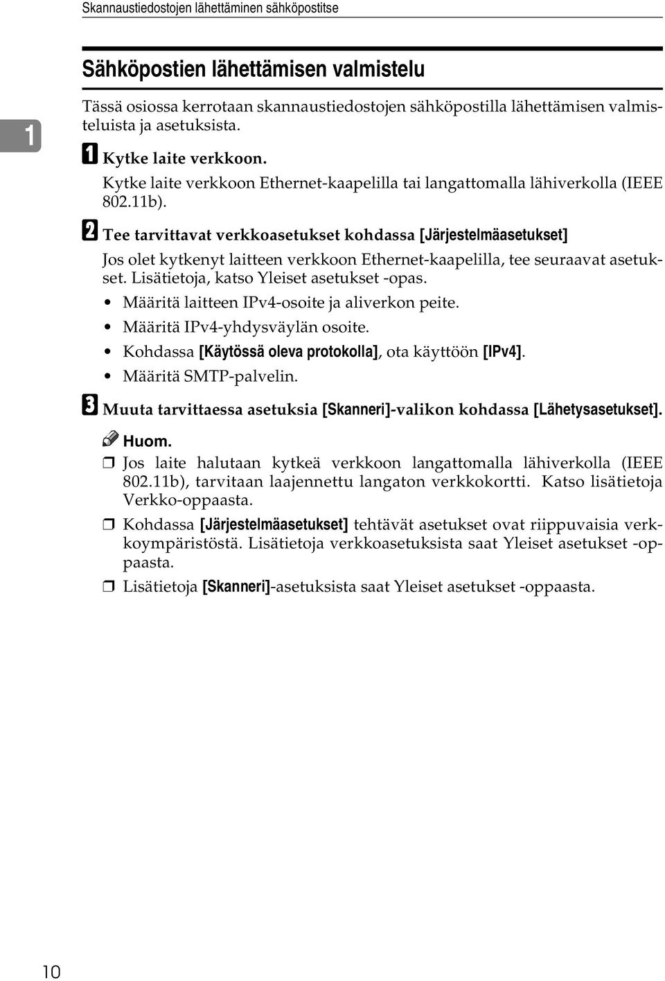 B Tee tarvittavat verkkoasetukset kohdassa [Järjestelmäasetukset] Jos olet kytkenyt laitteen verkkoon Ethernet-kaapelilla, tee seuraavat asetukset. Lisätietoja, katso Yleiset asetukset -opas.