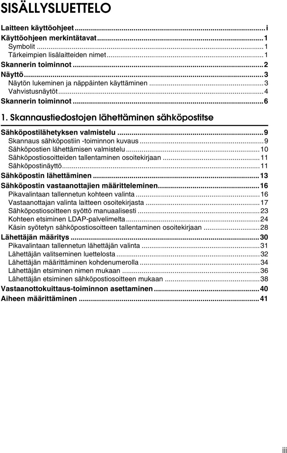 ..9 Sähköpostien lähettämisen valmistelu...10 Sähköpostiosoitteiden tallentaminen osoitekirjaan...11 Sähköpostinäyttö...11 Sähköpostin lähettäminen...13 Sähköpostin vastaanottajien määritteleminen.