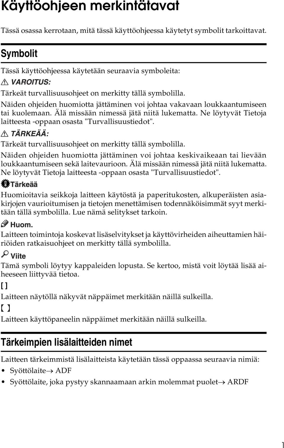 Näiden ohjeiden huomiotta jättäminen voi johtaa vakavaan loukkaantumiseen tai kuolemaan. Älä missään nimessä jätä niitä lukematta. Ne löytyvät Tietoja laitteesta -oppaan osasta "Turvallisuustiedot".