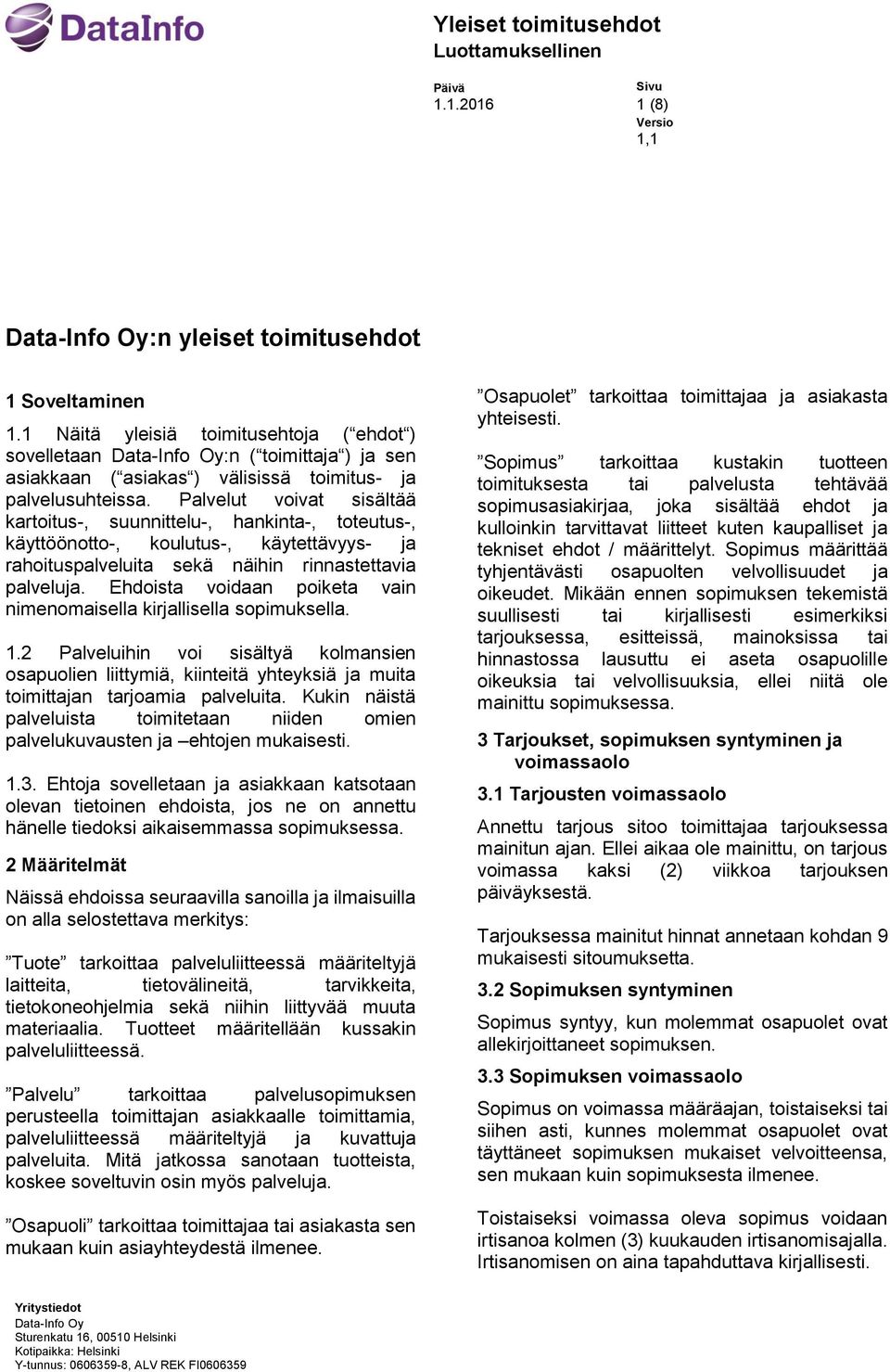 Palvelut voivat sisältää kartoitus-, suunnittelu-, hankinta-, toteutus-, käyttöönotto-, koulutus-, käytettävyys- ja rahoituspalveluita sekä näihin rinnastettavia palveluja.