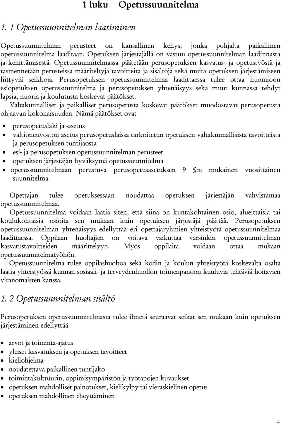 Opetussuunnitelmassa päätetään perusopetuksen kasvatus- ja opetustyöstä ja täsmennetään perusteissa määriteltyjä tavoitteita ja sisältöjä sekä muita opetuksen järjestämiseen liittyviä seikkoja.